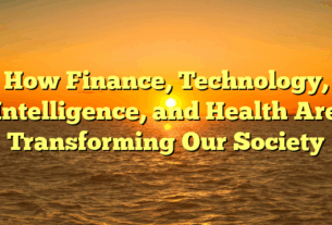 How Finance, Technology, Intelligence, and Health Are Transforming Our Society