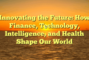 Innovating the Future: How Finance, Technology, Intelligence, and Health Shape Our World