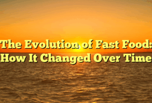 The Evolution of Fast Food: How It Changed Over Time