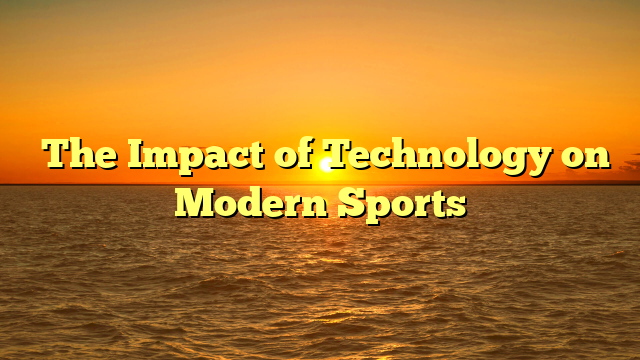 The Impact of Technology on Modern Sports