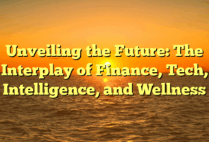 Unveiling the Future: The Interplay of Finance, Tech, Intelligence, and Wellness
