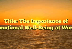 Title: The Importance of Emotional Well-Being at Work
