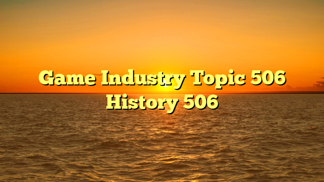 Game Industry Topic 506 History 506
