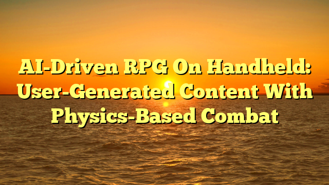 AI-Driven RPG On Handheld: User-Generated Content With Physics-Based Combat