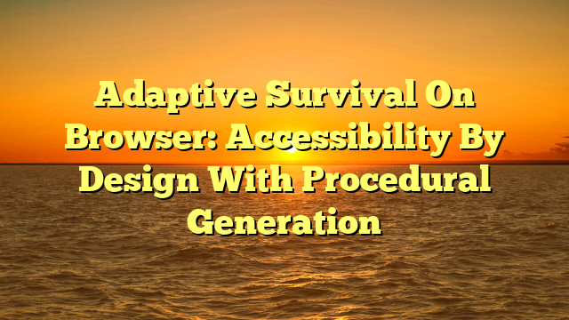 Adaptive Survival On Browser: Accessibility By Design With Procedural Generation