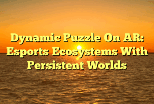 Dynamic Puzzle On AR: Esports Ecosystems With Persistent Worlds