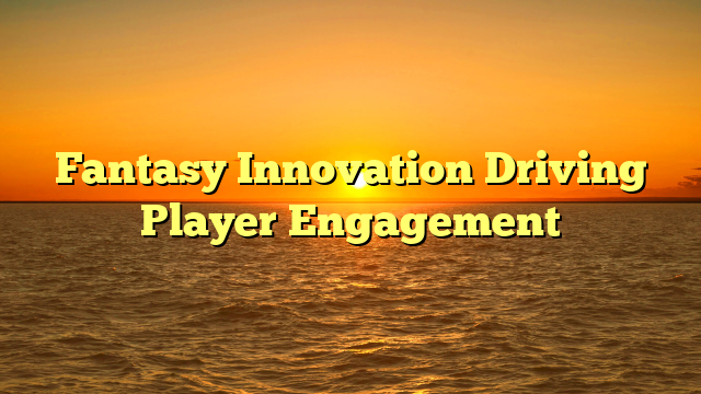 Fantasy Innovation Driving Player Engagement
