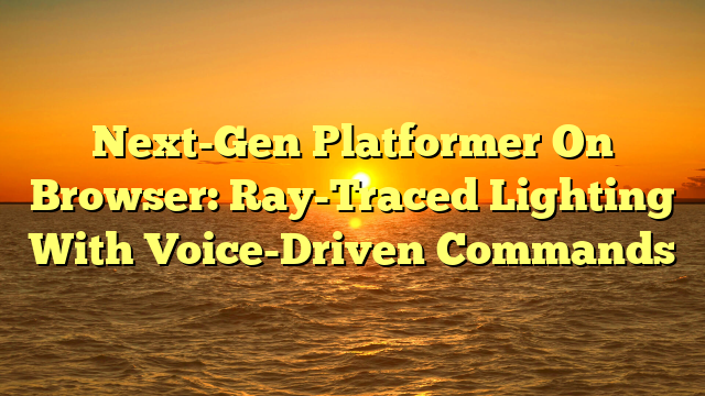 Next-Gen Platformer On Browser: Ray-Traced Lighting With Voice-Driven Commands