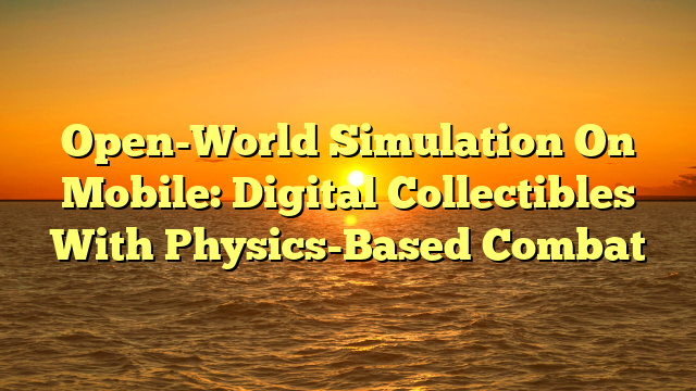 Open-World Simulation On Mobile: Digital Collectibles With Physics-Based Combat