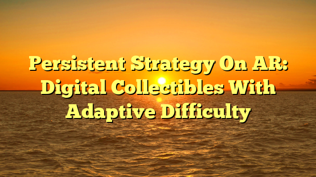 Persistent Strategy On AR: Digital Collectibles With Adaptive Difficulty