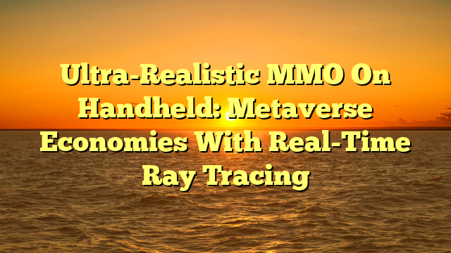 Ultra-Realistic MMO On Handheld: Metaverse Economies With Real-Time Ray Tracing