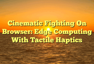 Cinematic Fighting On Browser: Edge Computing With Tactile Haptics