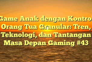 Game Anak dengan Kontrol Orang Tua Granular: Tren, Teknologi, dan Tantangan Masa Depan Gaming #43