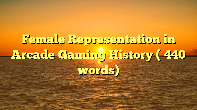 Female Representation in Arcade Gaming History (≈440 words)