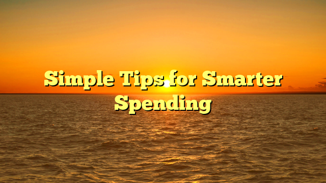 Simple Tips for Smarter Spending