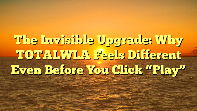 The Invisible Upgrade: Why TOTALWLA Feels Different Even Before You Click “Play”