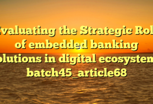 Evaluating the Strategic Role of embedded banking solutions in digital ecosystems batch45_article68