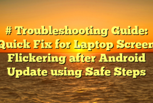 # Troubleshooting Guide: Quick Fix for Laptop Screen Flickering after Android Update using Safe Steps