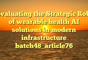 Evaluating the Strategic Role of wearable health AI solutions in modern infrastructure batch48_article76