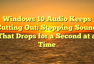 Windows 10 Audio Keeps Cutting Out: Stopping Sound That Drops for a Second at a Time